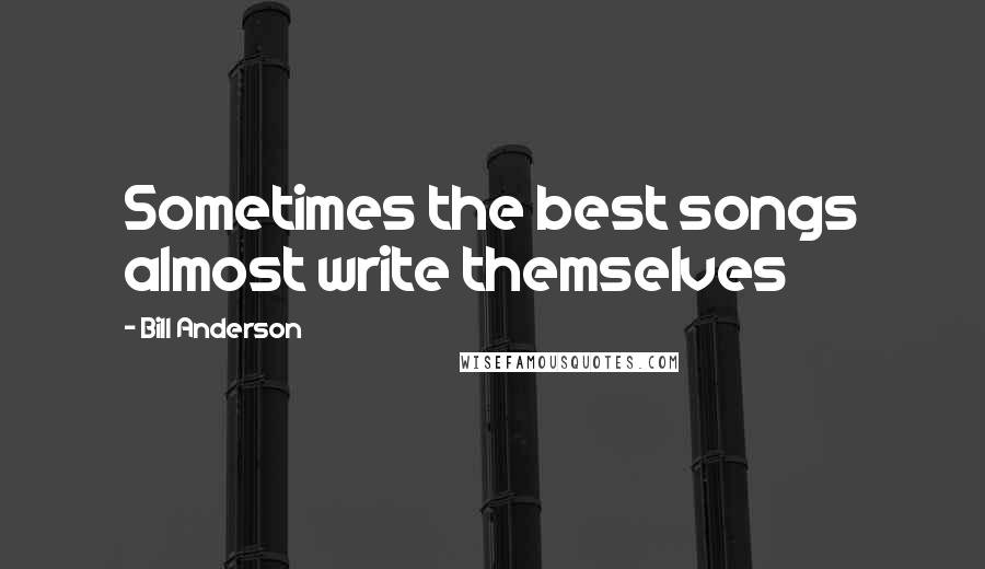 Bill Anderson quotes: Sometimes the best songs almost write themselves