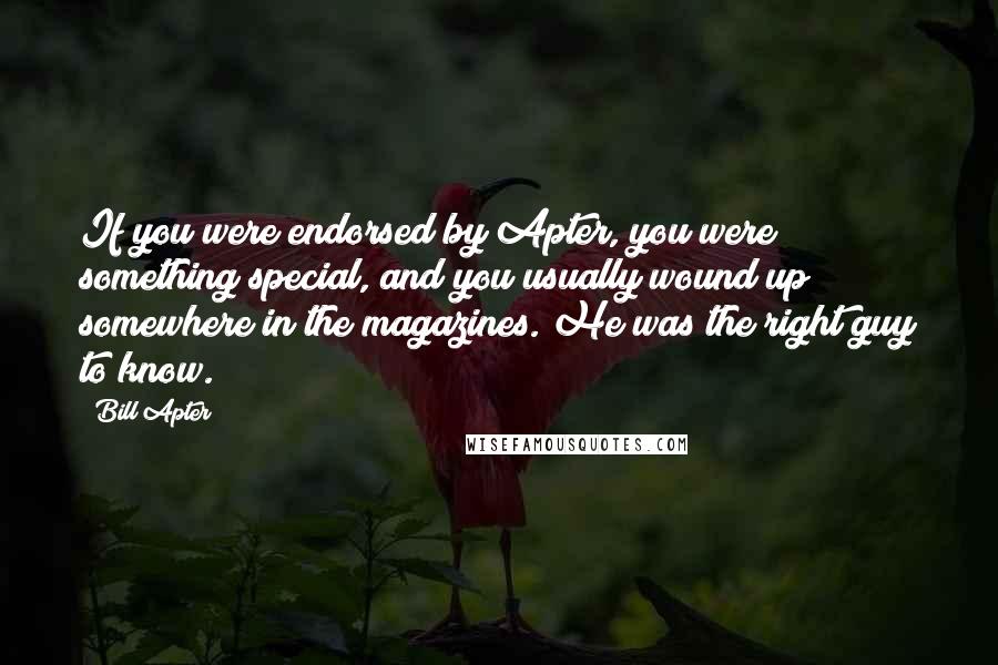 Bill Apter quotes: If you were endorsed by Apter, you were something special, and you usually wound up somewhere in the magazines. He was the right guy to know.