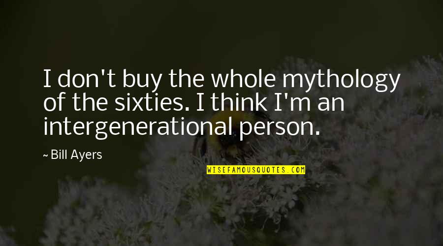 Bill Ayers Quotes By Bill Ayers: I don't buy the whole mythology of the