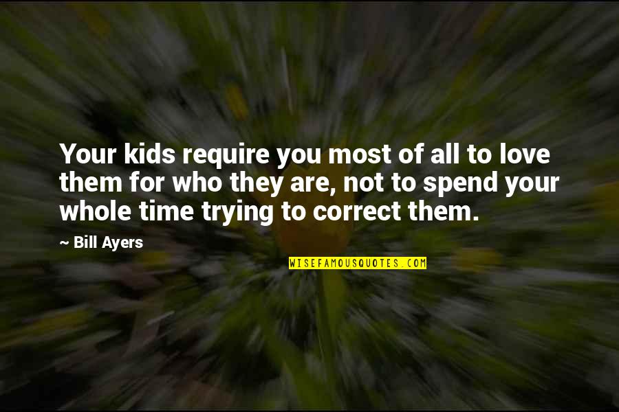 Bill Ayers Quotes By Bill Ayers: Your kids require you most of all to