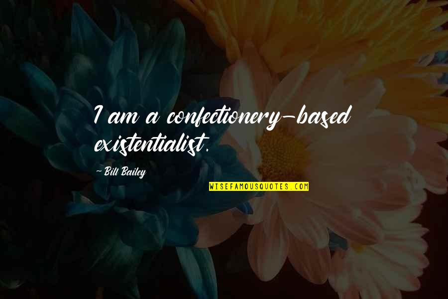 Bill Bailey Funny Quotes By Bill Bailey: I am a confectionery-based existentialist.