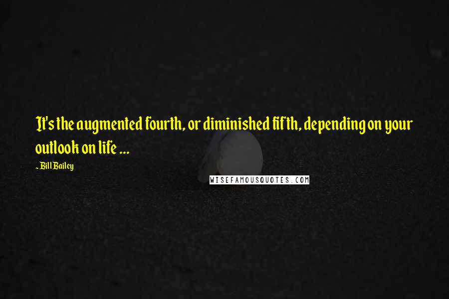 Bill Bailey quotes: It's the augmented fourth, or diminished fifth, depending on your outlook on life ...