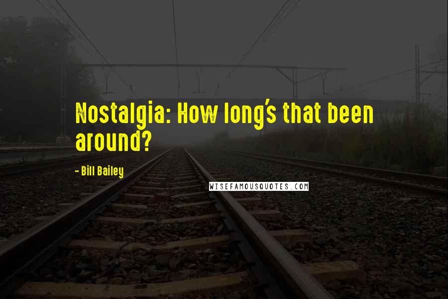 Bill Bailey quotes: Nostalgia: How long's that been around?