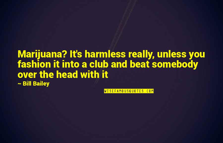 Bill Bailey Quotes By Bill Bailey: Marijuana? It's harmless really, unless you fashion it