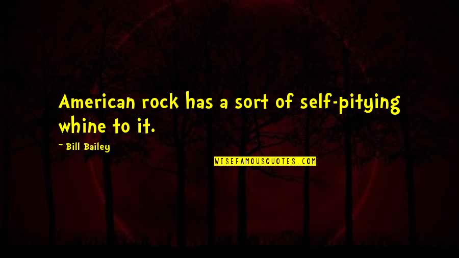 Bill Bailey Quotes By Bill Bailey: American rock has a sort of self-pitying whine