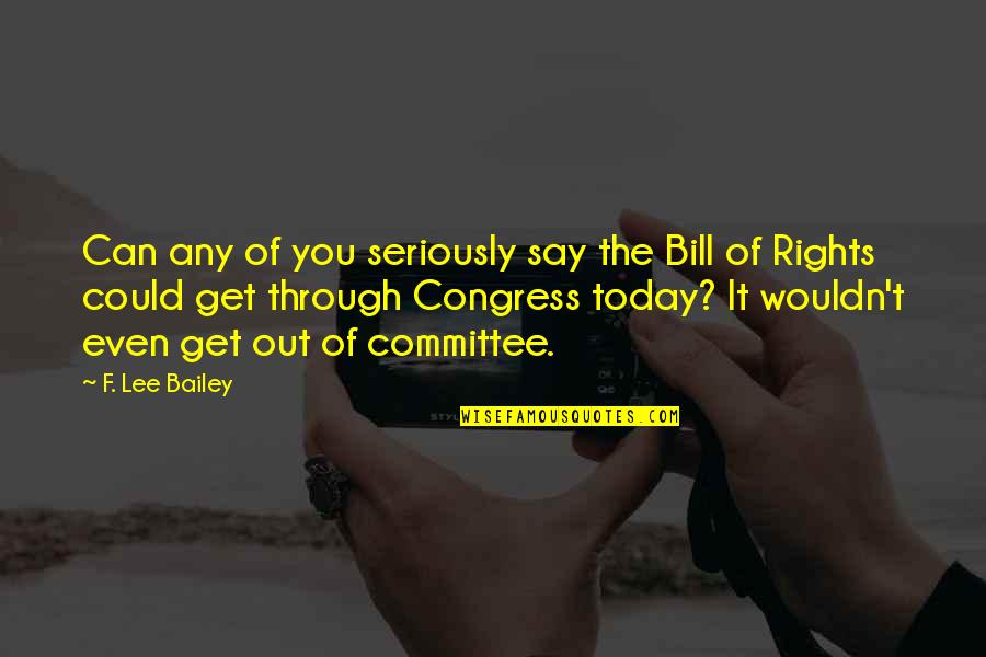 Bill Bailey Quotes By F. Lee Bailey: Can any of you seriously say the Bill