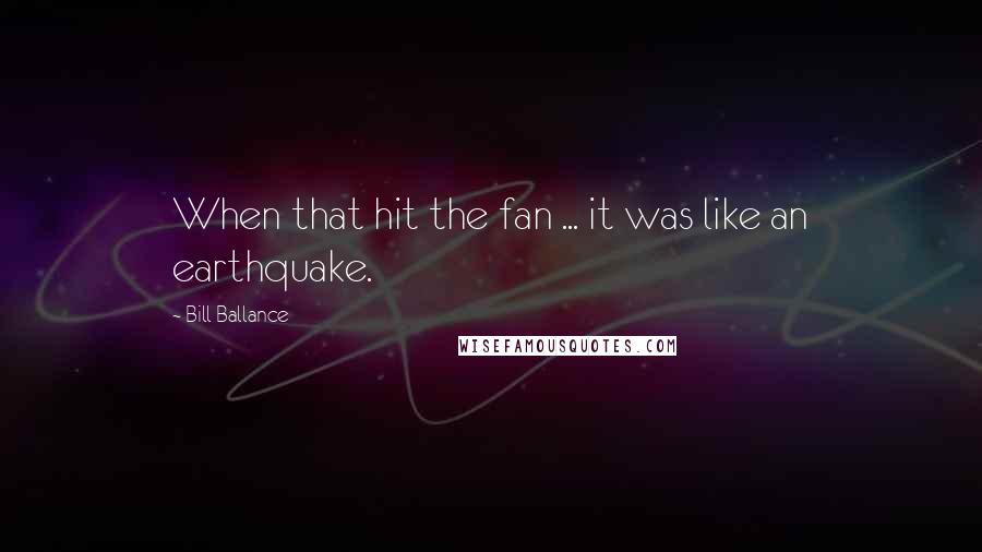 Bill Ballance quotes: When that hit the fan ... it was like an earthquake.