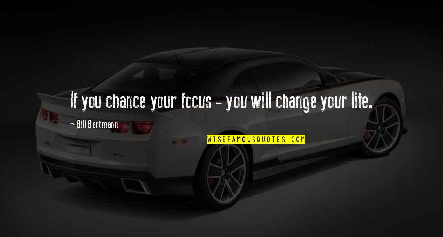 Bill Bartmann Quotes By Bill Bartmann: If you chance your focus - you will