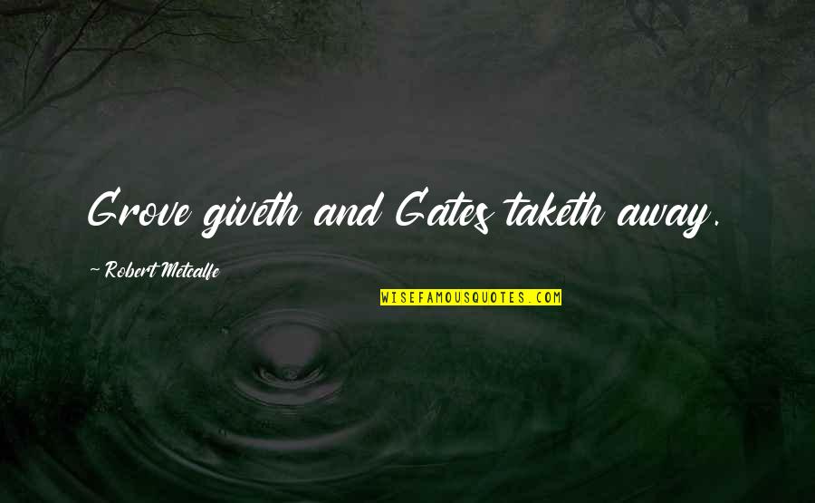 Bill Beaumont Quotes By Robert Metcalfe: Grove giveth and Gates taketh away.