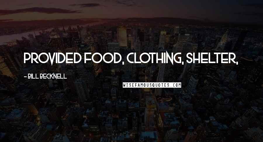 Bill Becknell quotes: provided food, clothing, shelter,