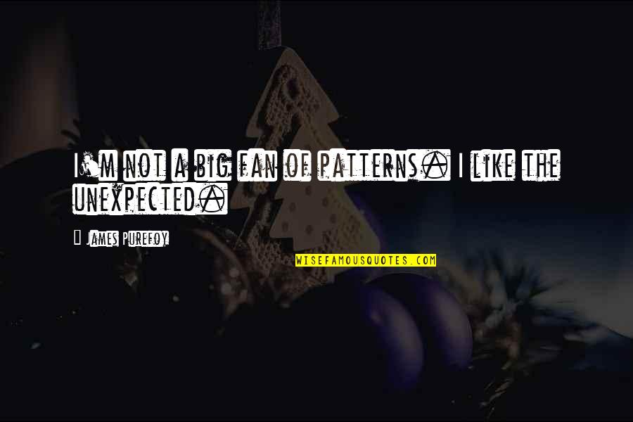 Bill Belichick Preparation Quotes By James Purefoy: I'm not a big fan of patterns. I