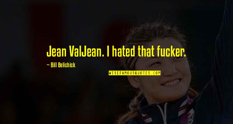 Bill Belichick Quotes By Bill Belichick: Jean ValJean. I hated that fucker.