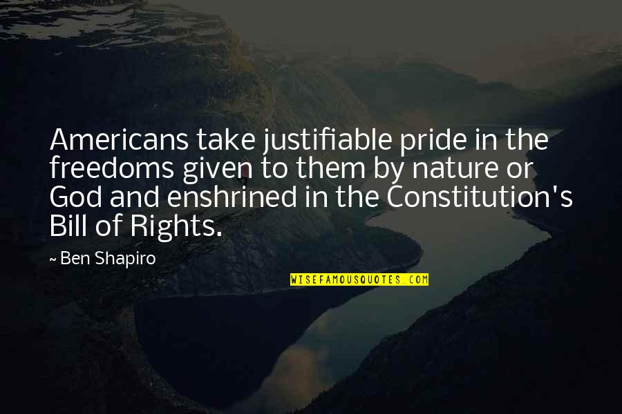 Bill Ben Quotes By Ben Shapiro: Americans take justifiable pride in the freedoms given