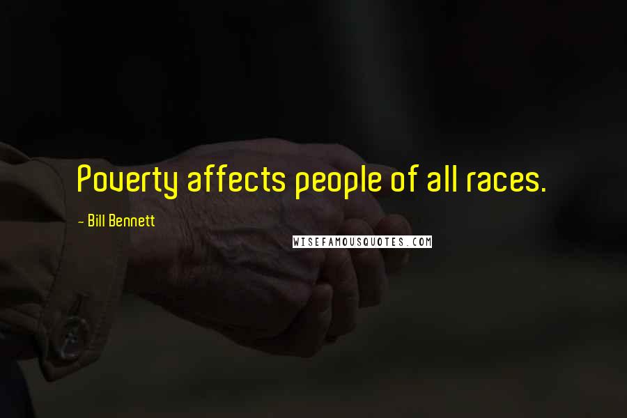 Bill Bennett quotes: Poverty affects people of all races.