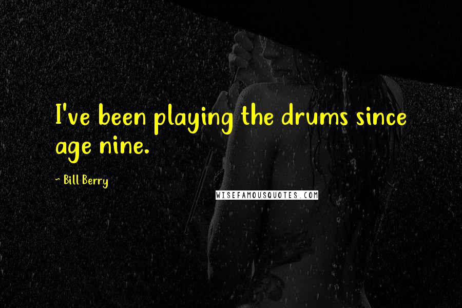 Bill Berry quotes: I've been playing the drums since age nine.