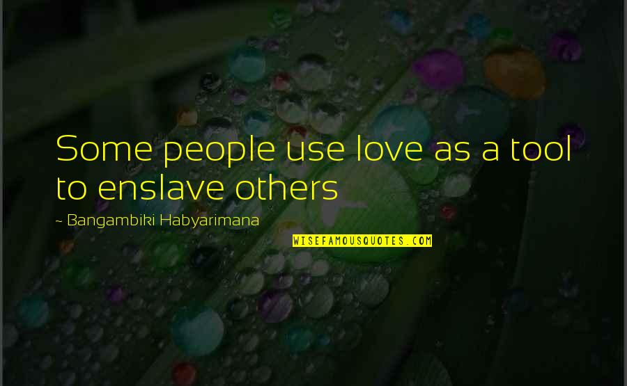 Bill Bissett Quotes By Bangambiki Habyarimana: Some people use love as a tool to