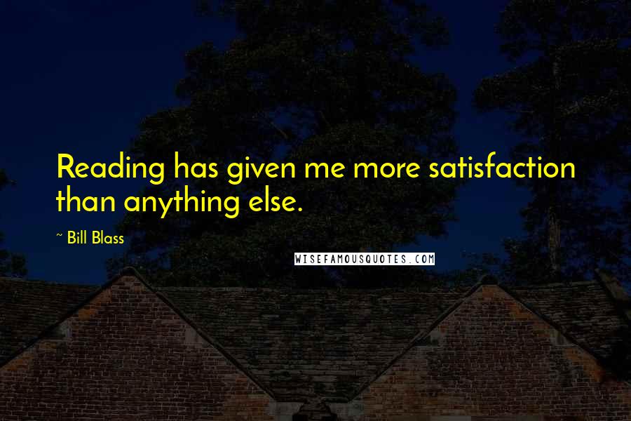 Bill Blass quotes: Reading has given me more satisfaction than anything else.