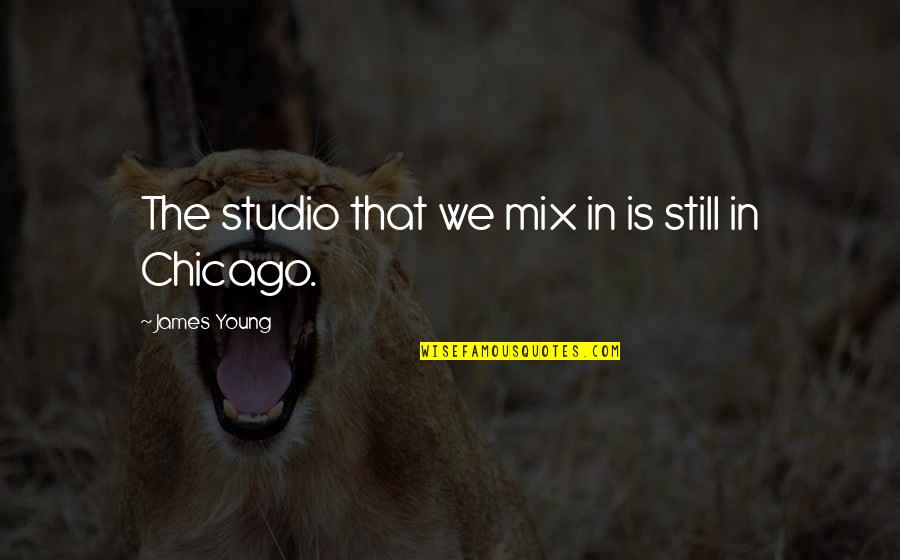 Bill Blass Quotes By James Young: The studio that we mix in is still