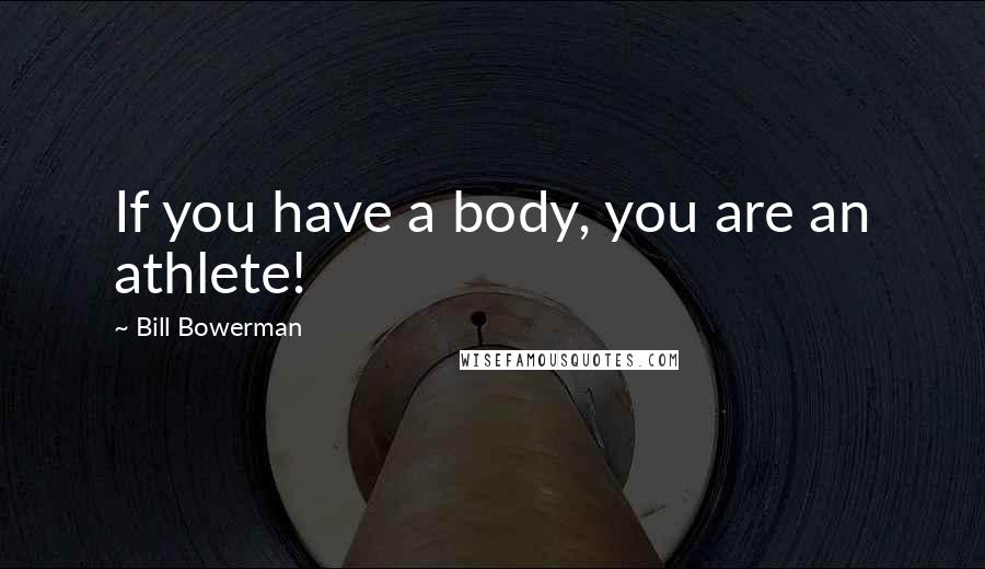 Bill Bowerman quotes: If you have a body, you are an athlete!