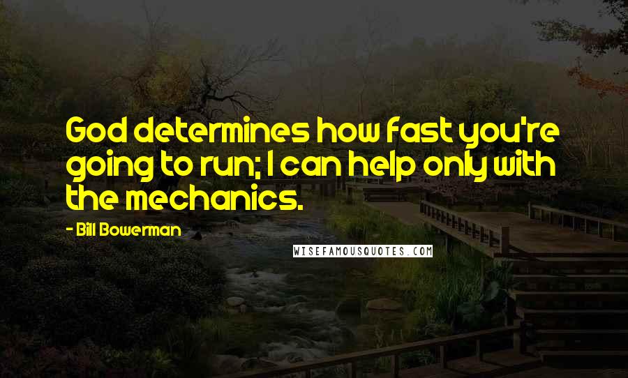 Bill Bowerman quotes: God determines how fast you're going to run; I can help only with the mechanics.