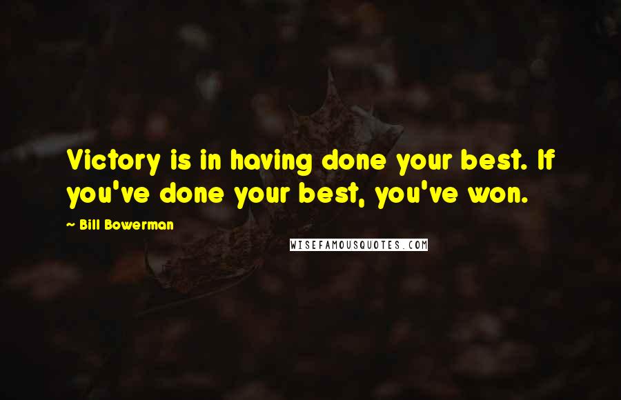 Bill Bowerman quotes: Victory is in having done your best. If you've done your best, you've won.