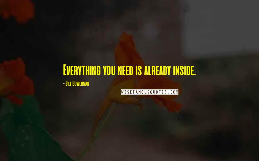 Bill Bowerman quotes: Everything you need is already inside.