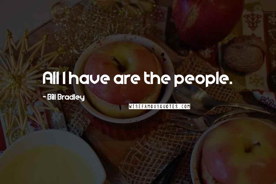 Bill Bradley quotes: All I have are the people.