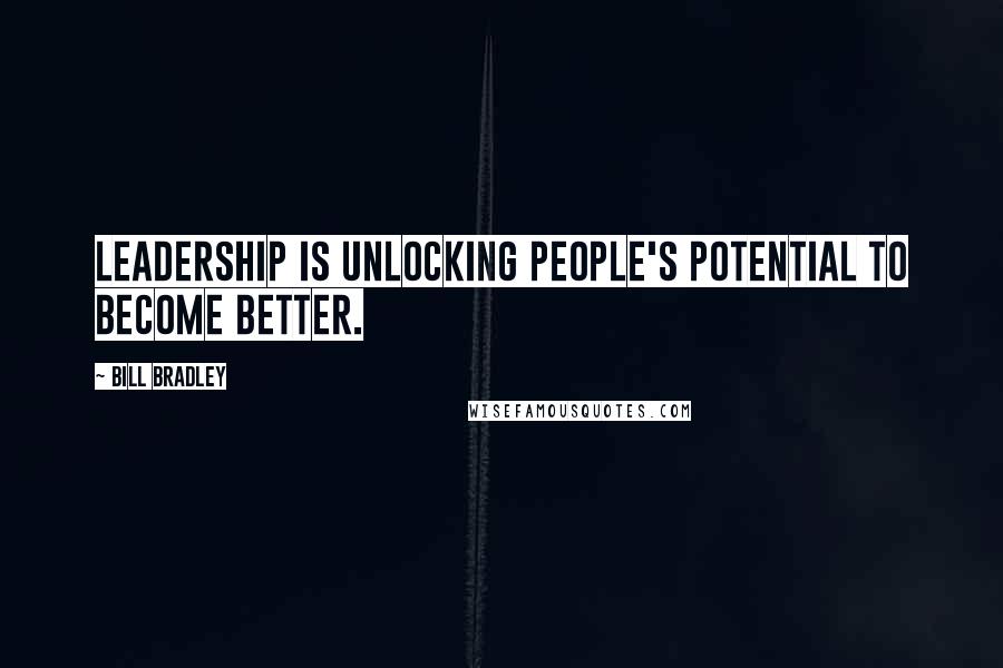 Bill Bradley quotes: Leadership is unlocking people's potential to become better.