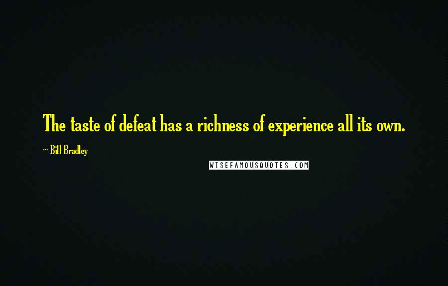 Bill Bradley quotes: The taste of defeat has a richness of experience all its own.