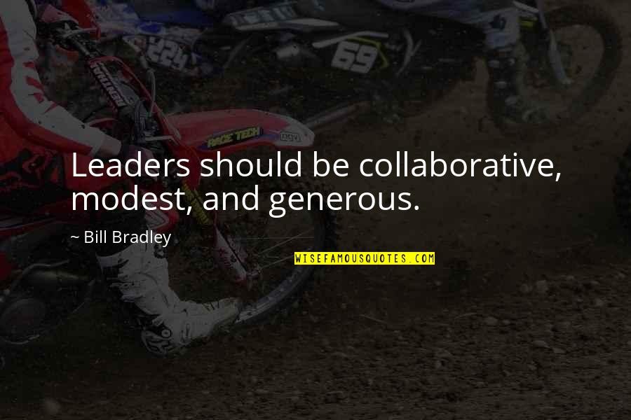 Bill Bradley Quotes By Bill Bradley: Leaders should be collaborative, modest, and generous.