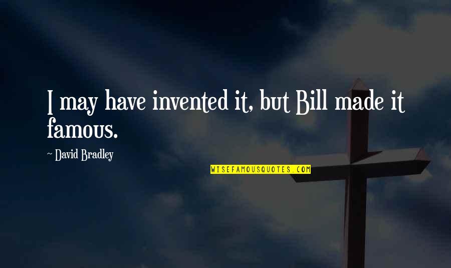 Bill Bradley Quotes By David Bradley: I may have invented it, but Bill made