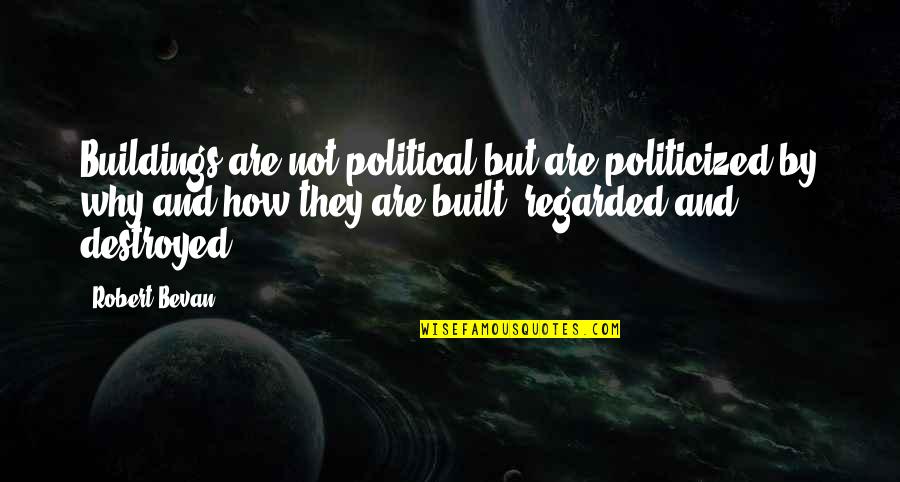 Bill Brasky Quotes By Robert Bevan: Buildings are not political but are politicized by