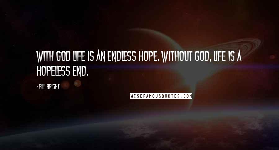 Bill Bright quotes: With God life is an endless hope. Without God, life is a hopeless end.