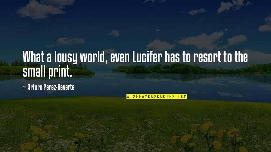 Bill Britton Quotes By Arturo Perez-Reverte: What a lousy world, even Lucifer has to Bill Britton Quotes By Arturo Perez-Reverte: What a lousy world, even Lucifer has to