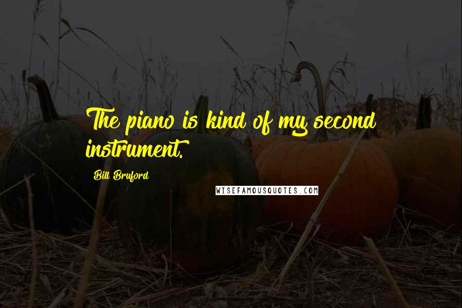 Bill Bruford quotes: The piano is kind of my second instrument.