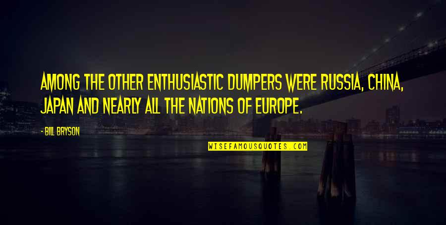 Bill Bryson Quotes By Bill Bryson: Among the other enthusiastic dumpers were Russia, China, Bill Bryson Quotes By Bill Bryson: Among the other enthusiastic dumpers were Russia, China,