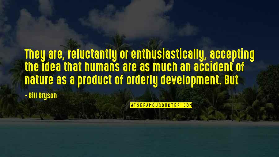 Bill Bryson Quotes By Bill Bryson: They are, reluctantly or enthusiastically, accepting the idea Bill Bryson Quotes By Bill Bryson: They are, reluctantly or enthusiastically, accepting the idea