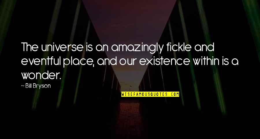 Bill Bryson Quotes By Bill Bryson: The universe is an amazingly fickle and eventful Bill Bryson Quotes By Bill Bryson: The universe is an amazingly fickle and eventful
