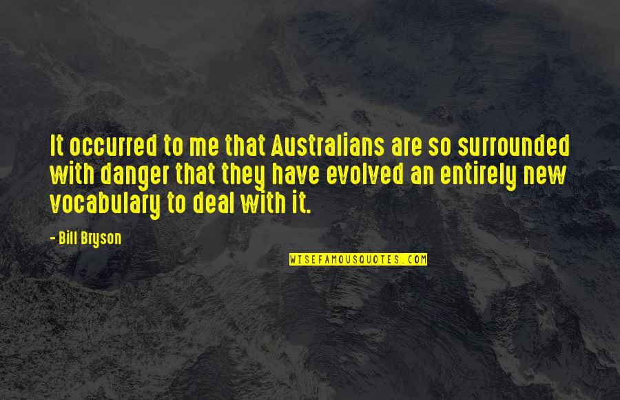 Bill Bryson Quotes By Bill Bryson: It occurred to me that Australians are so Bill Bryson Quotes By Bill Bryson: It occurred to me that Australians are so