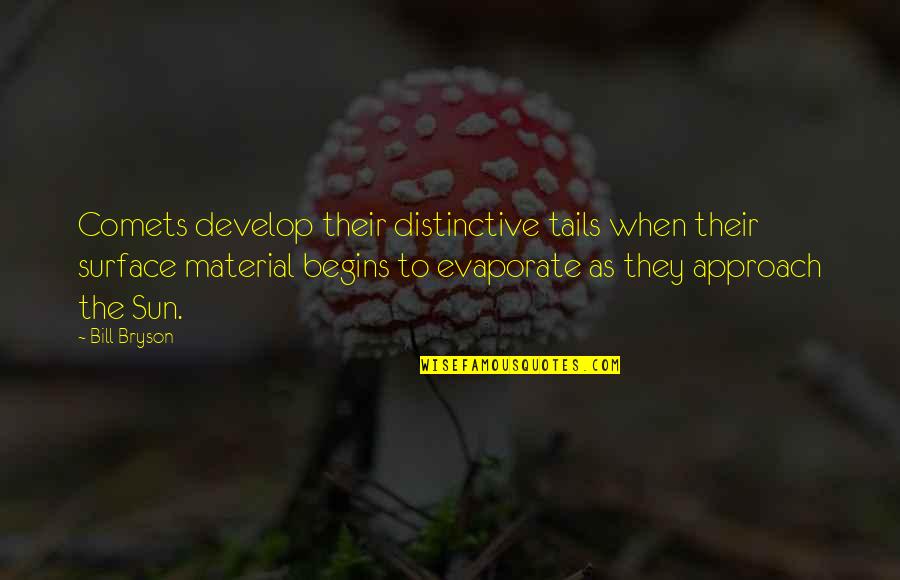 Bill Bryson Quotes By Bill Bryson: Comets develop their distinctive tails when their surface Bill Bryson Quotes By Bill Bryson: Comets develop their distinctive tails when their surface