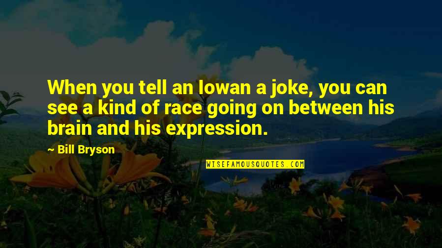 Bill Bryson Quotes By Bill Bryson: When you tell an Iowan a joke, you Bill Bryson Quotes By Bill Bryson: When you tell an Iowan a joke, you