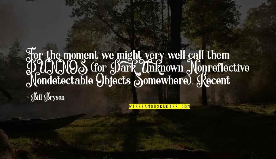 Bill Bryson Quotes By Bill Bryson: For the moment we might very well call Bill Bryson Quotes By Bill Bryson: For the moment we might very well call