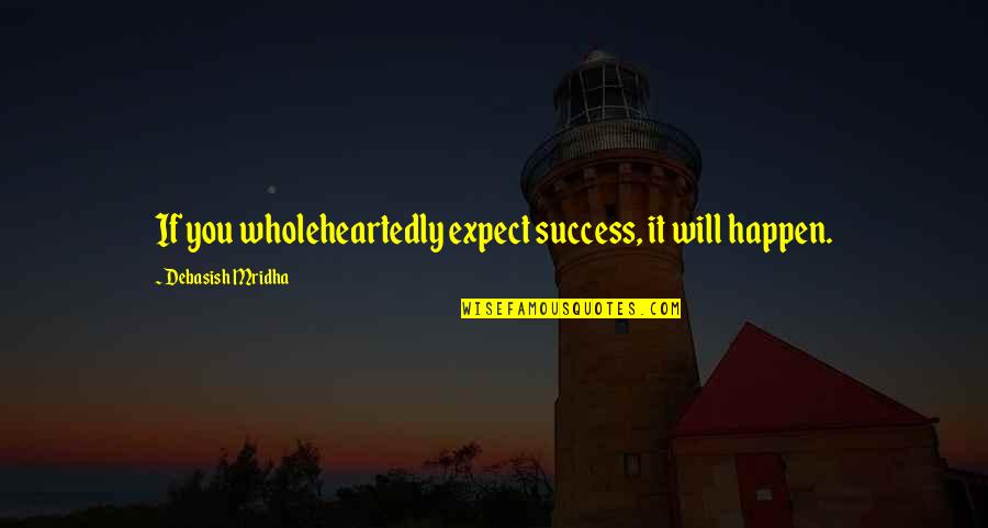 Bill Bryson Shakespeare Quotes By Debasish Mridha: If you wholeheartedly expect success, it will happen.