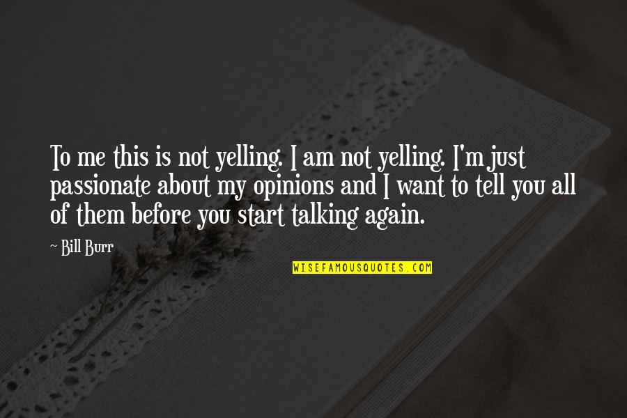 Bill Burr Funny Quotes By Bill Burr: To me this is not yelling. I am Bill Burr Funny Quotes By Bill Burr: To me this is not yelling. I am