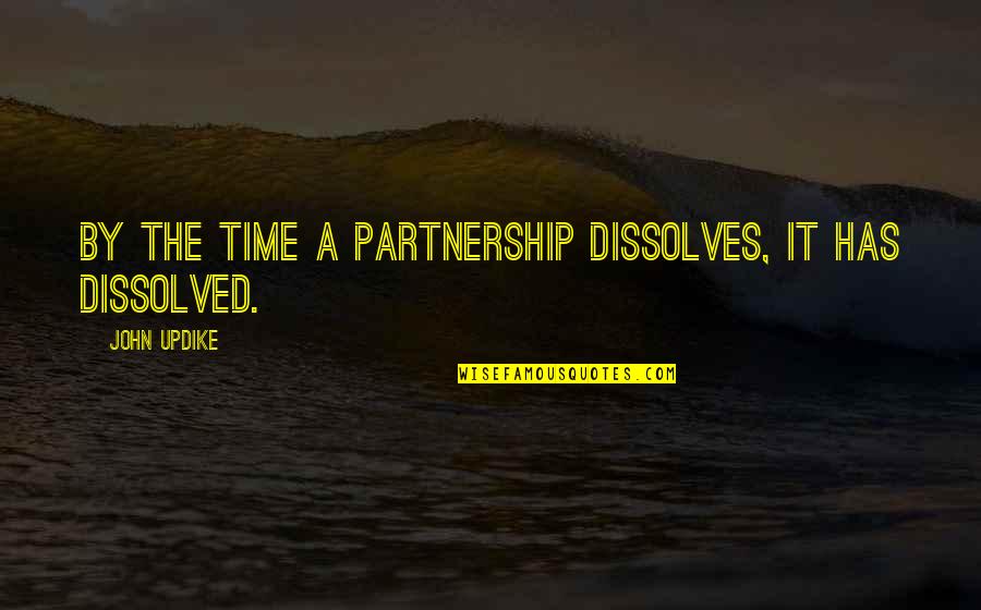 Bill Capehart Quotes By John Updike: By the time a partnership dissolves, it has Bill Capehart Quotes By John Updike: By the time a partnership dissolves, it has