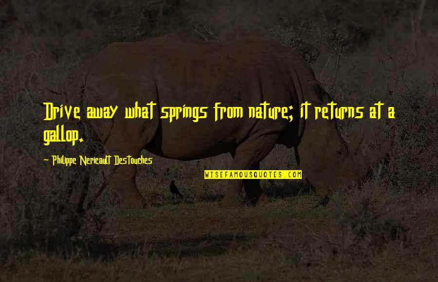 Bill Capen Quotes By Philippe Nericault Destouches: Drive away what springs from nature; it returns Bill Capen Quotes By Philippe Nericault Destouches: Drive away what springs from nature; it returns