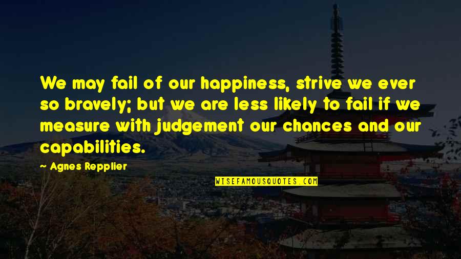 Bill Capshaw Quotes By Agnes Repplier: We may fail of our happiness, strive we Bill Capshaw Quotes By Agnes Repplier: We may fail of our happiness, strive we