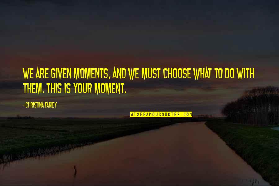 Bill Caputo Quotes By Christina Farley: We are given moments, and we must choose Bill Caputo Quotes By Christina Farley: We are given moments, and we must choose