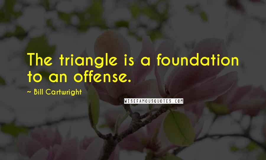 Bill Cartwright quotes: The triangle is a foundation to an offense.