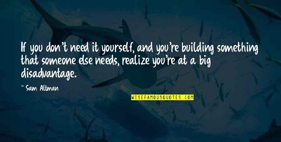 Bill Cates Quotes By Sam Altman: If you don't need it yourself, and you're Bill Cates Quotes By Sam Altman: If you don't need it yourself, and you're